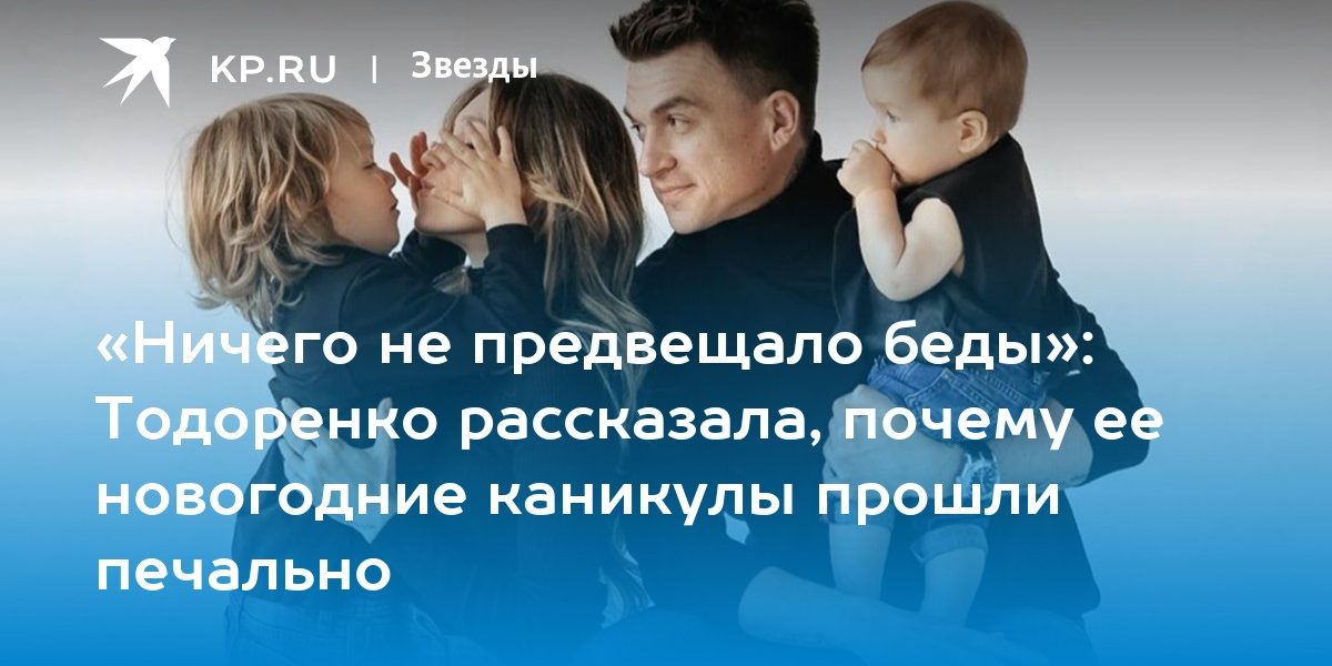 «Ничего не предвещало беды»: Тодоренко рассказала, почему ее новогодние каникулы