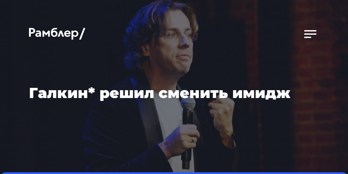 Галкин* решил сменить имидж — Рамблер/новости