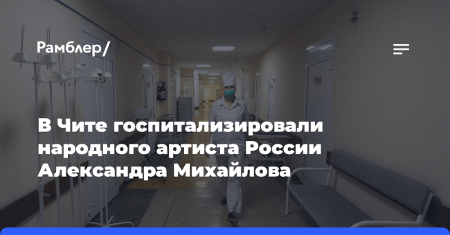 В Чите госпитализировали народного артиста России Александра Михайлова
