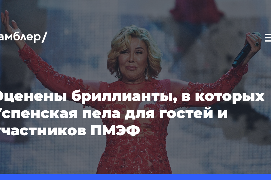 Оценены бриллианты, в которых Успенская пела для гостей и участников