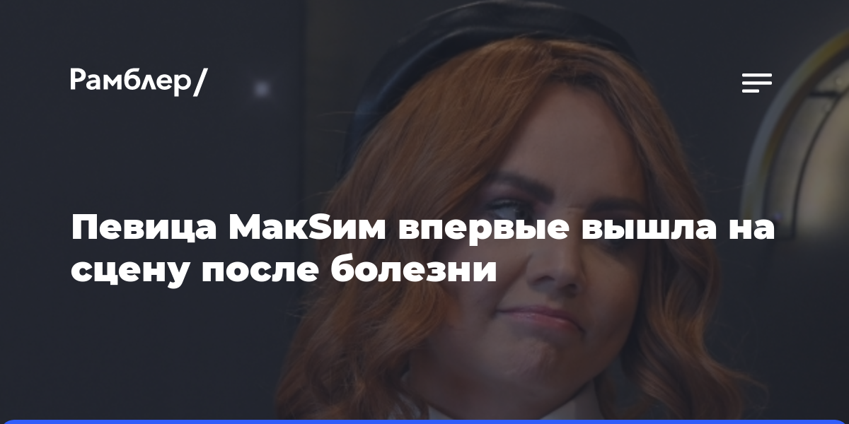 Певица МакSим впервые вышла на сцену после болезни