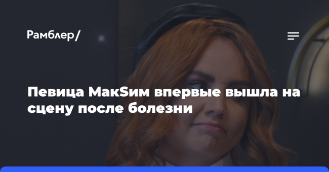 Певица МакSим впервые вышла на сцену после болезни