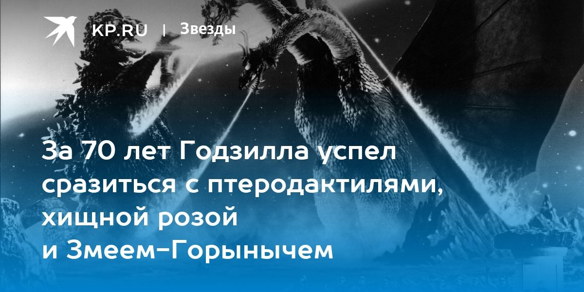За 70 лет Годзилла успел сразиться с птеродактилями, хищной розой