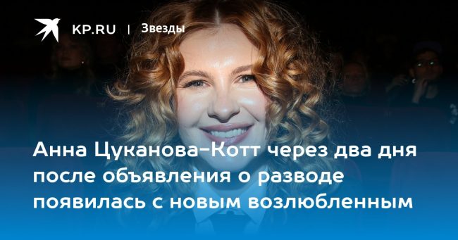 Анна Цуканова-Котт через два дня после объявления о разводе появилась