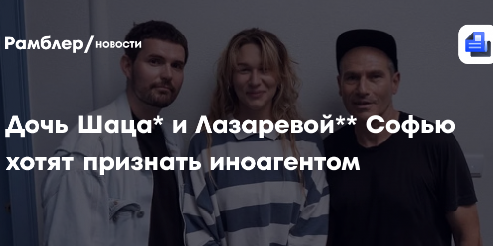 Дочь Лазаревой* и Шаца** потребовали признать иноагентом
