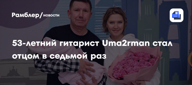 53-летний гитарист Uma2rman стал отцом в седьмой раз