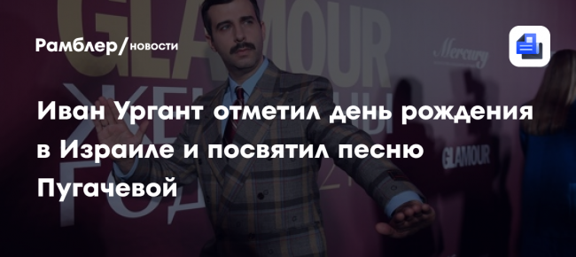 Иван Ургант отметил день рождения в Израиле и посвятил песню
