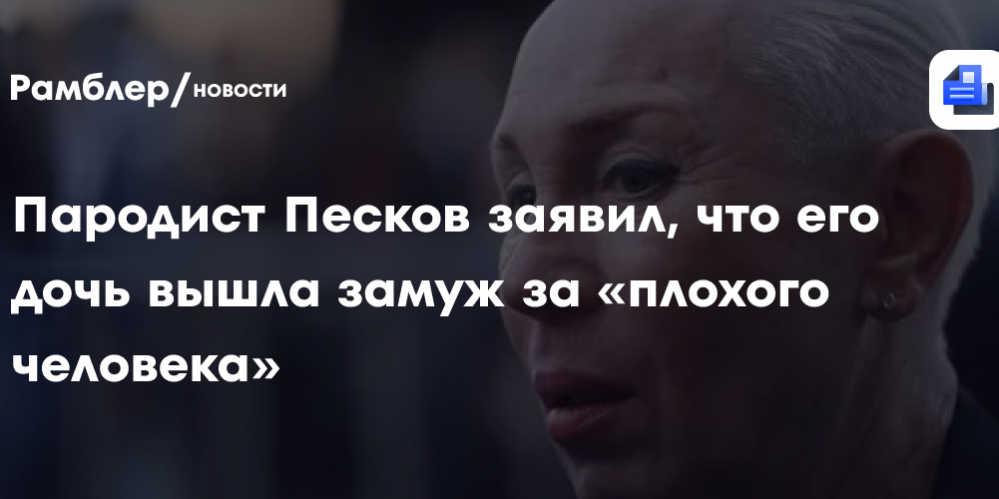 Пародист Песков заявил, что его дочь вышла замуж за «плохого