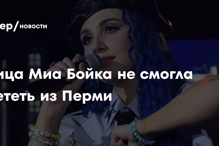 Певица Миа Бойка не смогла вылететь из Перми из-за мощного