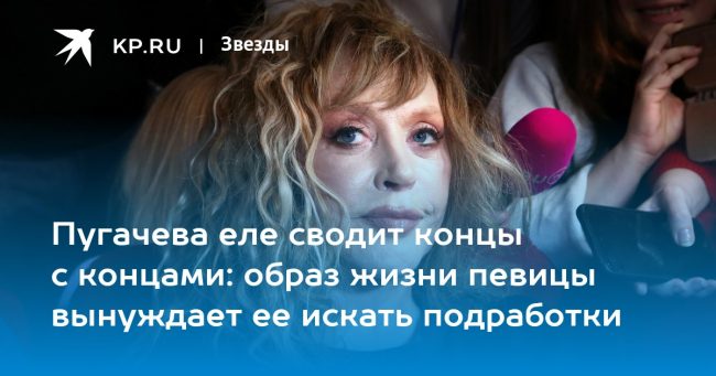 Пугачева еле сводит концы с концами: образ жизни певицы вынуждает