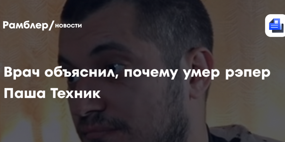 Врач объяснил, почему умер рэпер Паша Техник и были ли