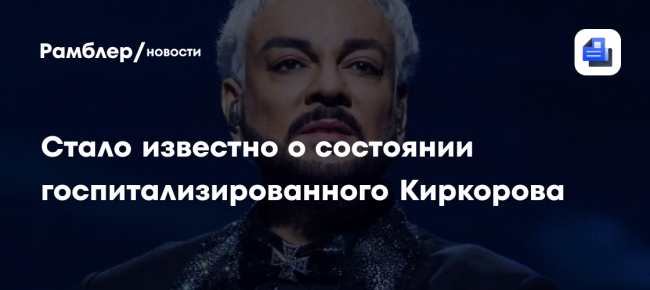 Стало известно о состоянии госпитализированного Киркорова