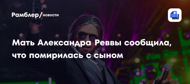 Мать Александра Реввы сообщила, что помирилась с сыном после 20