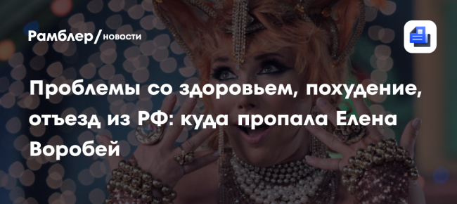 Проблемы со здоровьем, похудение, отъезд из РФ: куда пропала Елена