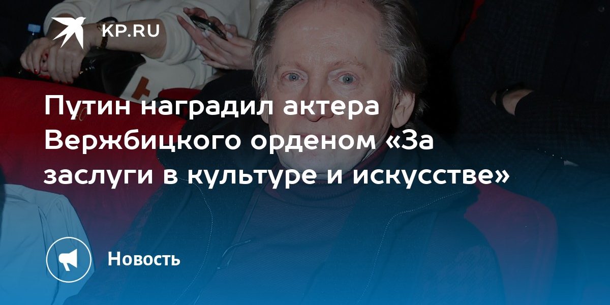 Путин наградил актера Вержбицкого орденом «За заслуги в культуре и