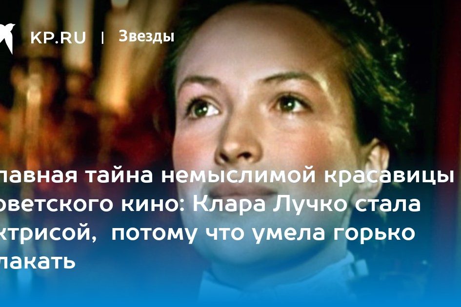 Главная тайна немыслимой красавицы советского кино: Клара Лучко стала актрисой,