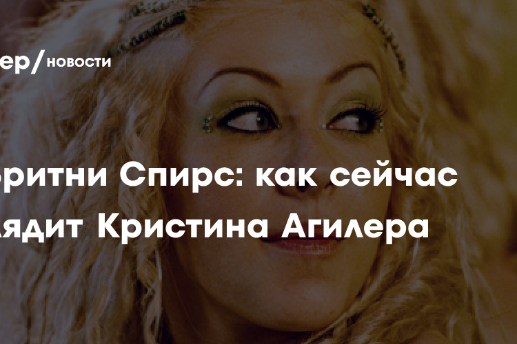 Не Бритни Спирс: как сейчас выглядит Кристина Агилера