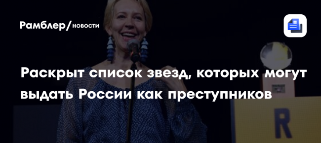 Раскрыт список звезд, которых могут выдать России как преступников
