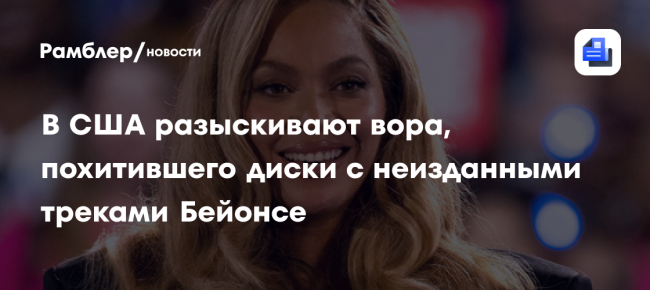 В США разыскивают вора, похитившего диски с неизданными треками Бейонсе