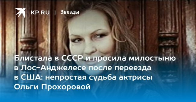 Блистала в СССР и просила милостыню в Лос-Анджелесе после переезда