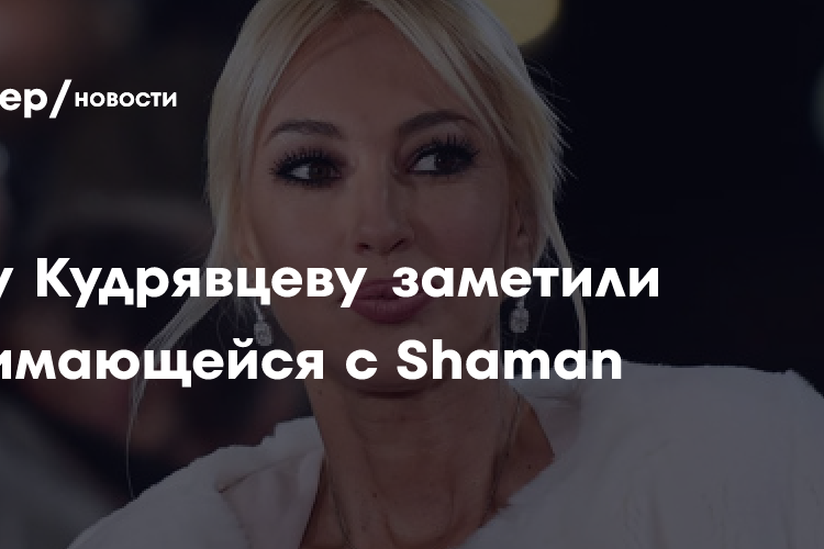 Леру Кудрявцеву заметили обнимающейся с Шаманом