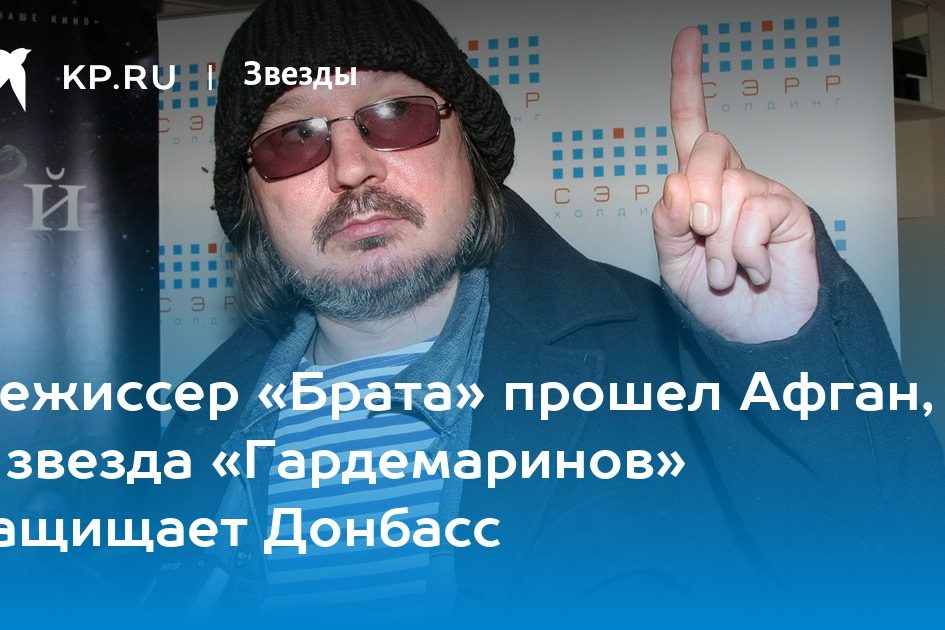 Режиссер «Брата» прошел Афган, а звезда «Гардемаринов» защищает Донбасс