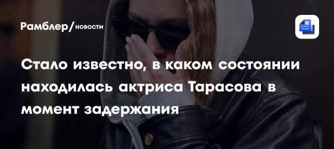 ТАСС: актриса Аглая Тарасова находилась в трезвом состоянии в момент