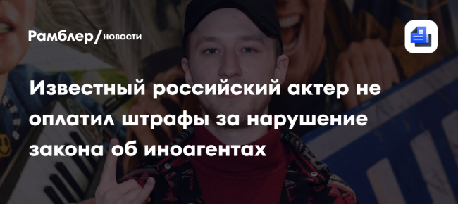 Известный российский актер не оплатил штрафы за нарушение закона об