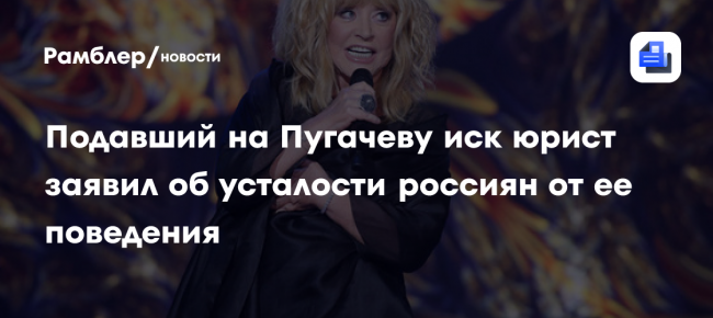 Подавший на Пугачеву иск юрист заявил об усталости россиян от
