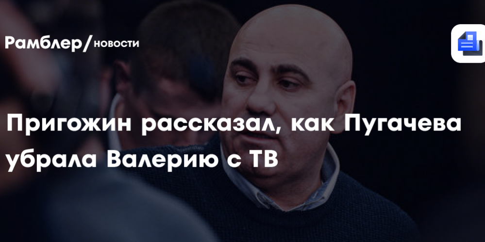 Пригожин рассказал, как Пугачева убрала Валерию с ТВ