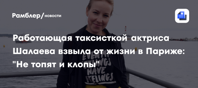 Работающая таксисткой актриса Шалаева взвыла от жизни в Париже: «Не