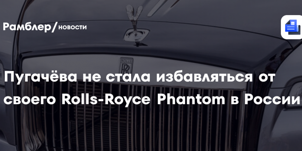 Пугачёва не стала избавляться от своего Rolls-Royce Phantom в России