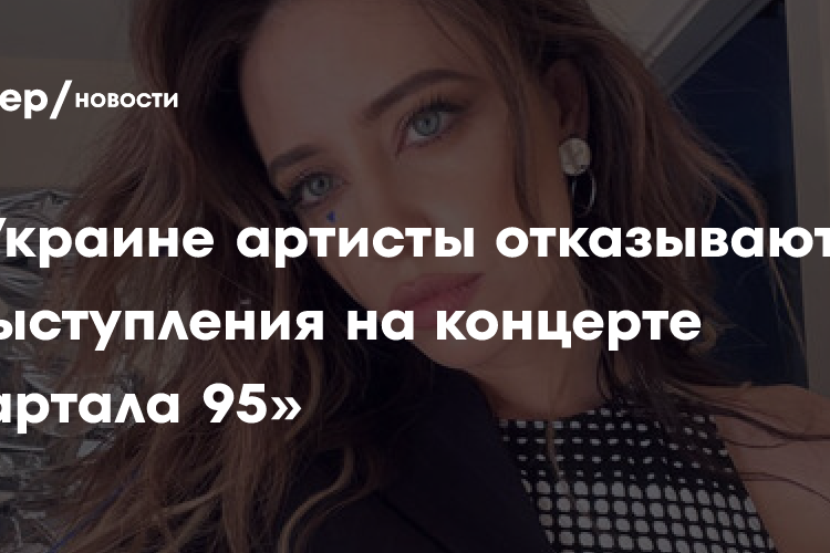 Украинские артисты отменяют свои выступления на концерте «Квартала 95»