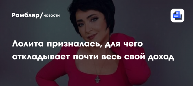 Лолита призналась, для чего откладывает почти весь свой доход: «Всю