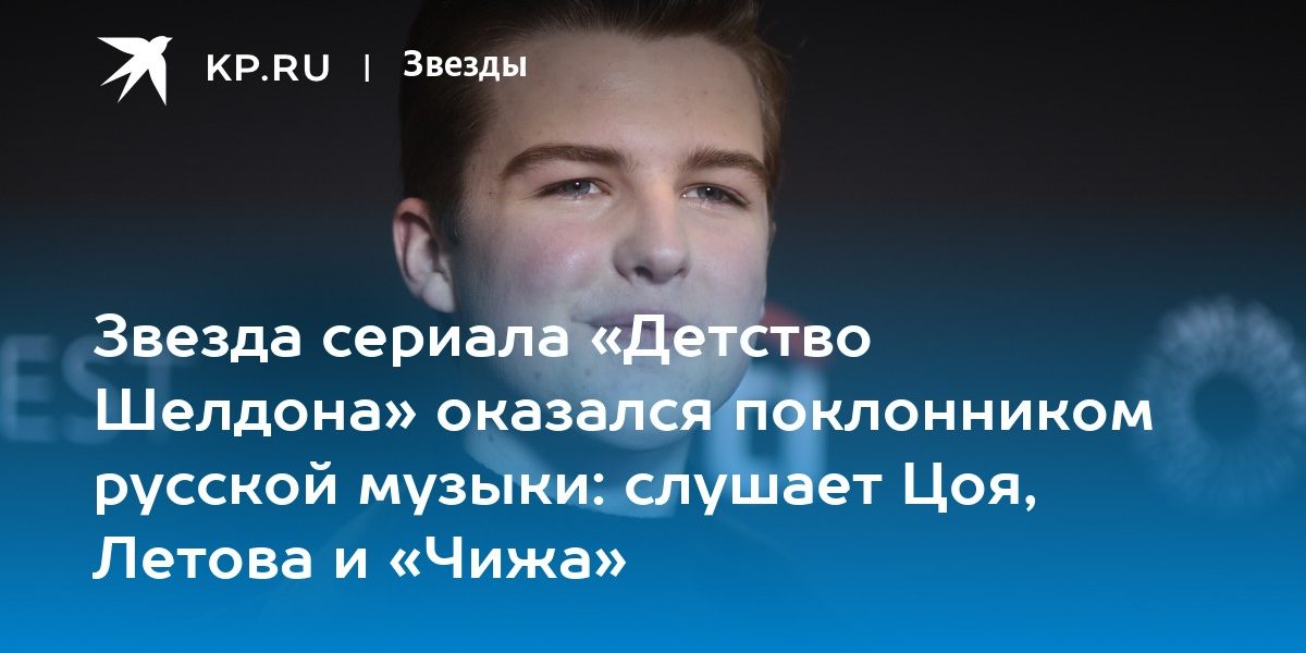 Звезда сериала «Детство Шелдона» оказался поклонником русской музыки: слушает Цоя,