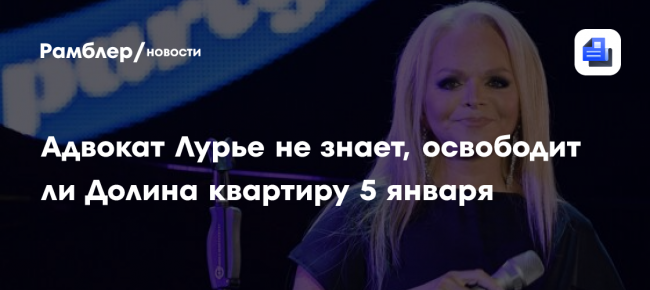 Адвокат Лурье не знает, освободит ли Долина квартиру 5 января