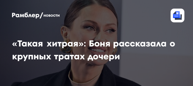 «Такая хитрая»: Боня рассказала о крупных тратах дочери