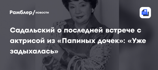 Садальский о последней встрече с актрисой из «Папиных дочек»: «Уже