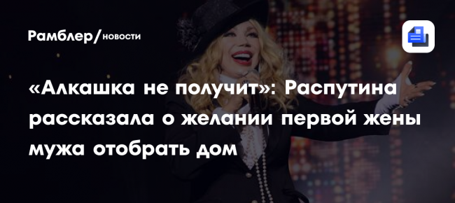 «Алкашка не получит»: Распутина рассказала о желании первой жены мужа