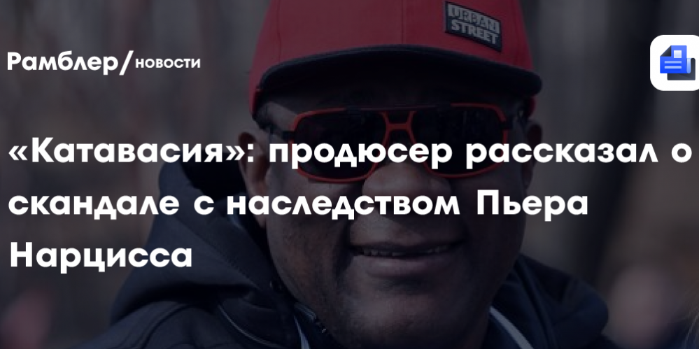 «Катавасия»: продюсер рассказал о скандале с наследством Пьера Нарцисса
