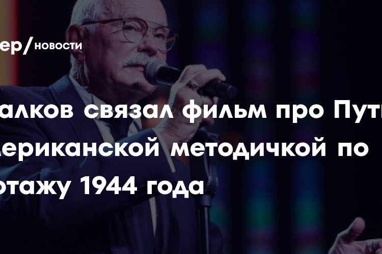 Михалков связал фильм про Путина с американской методичкой по саботажу