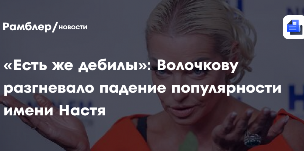 «Есть же дебилы»: Волочкову разгневало падение популярности имени Настя