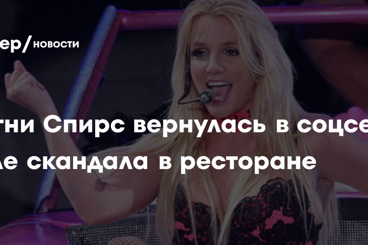Бритни Спирс вернулась в соцсети после скандала в ресторане