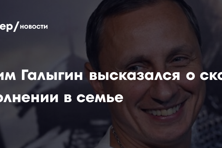 Вадим Галыгин высказался о скором пополнении в семье
