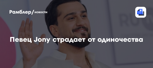 Певец Jony страдает от одиночества