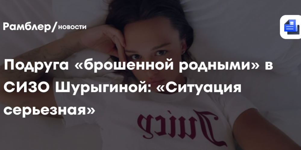 Подруга Шурыгиной опровергла слухи о том, что блогершу не навещают