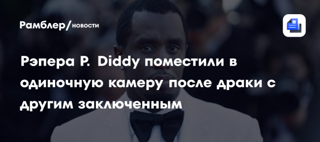 Рэпера P. Diddy поместили в одиночную камеру после драки с