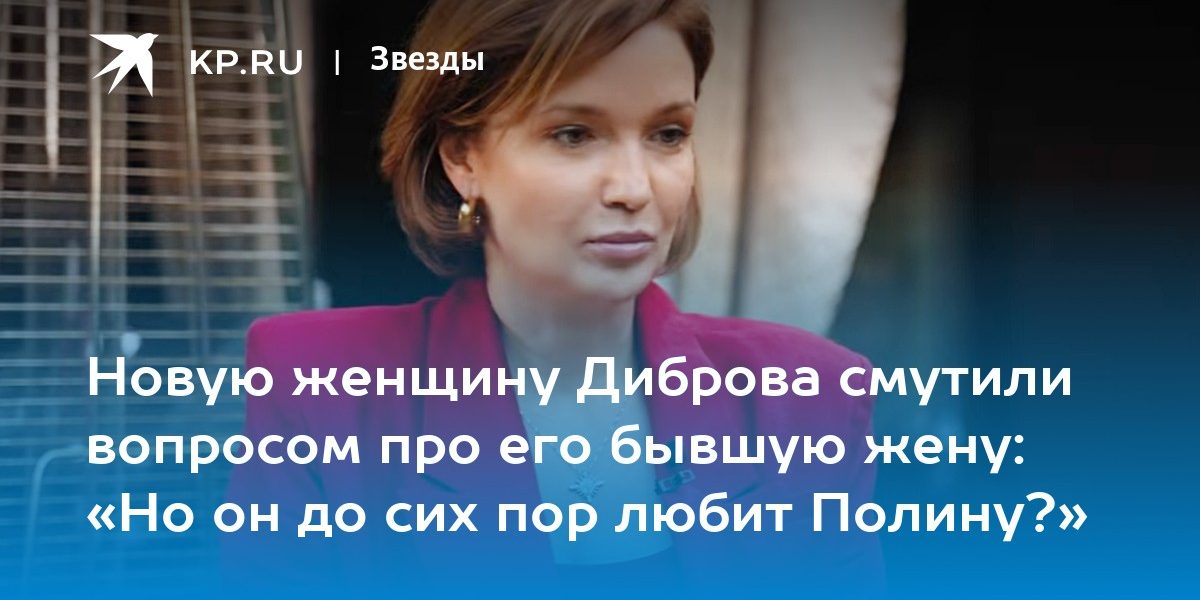 Новую женщину Диброва смутили вопросом про его бывшую жену: «Но
