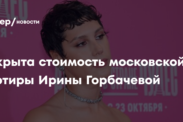 Раскрыта стоимость московской квартиры Ирины Горбачевой