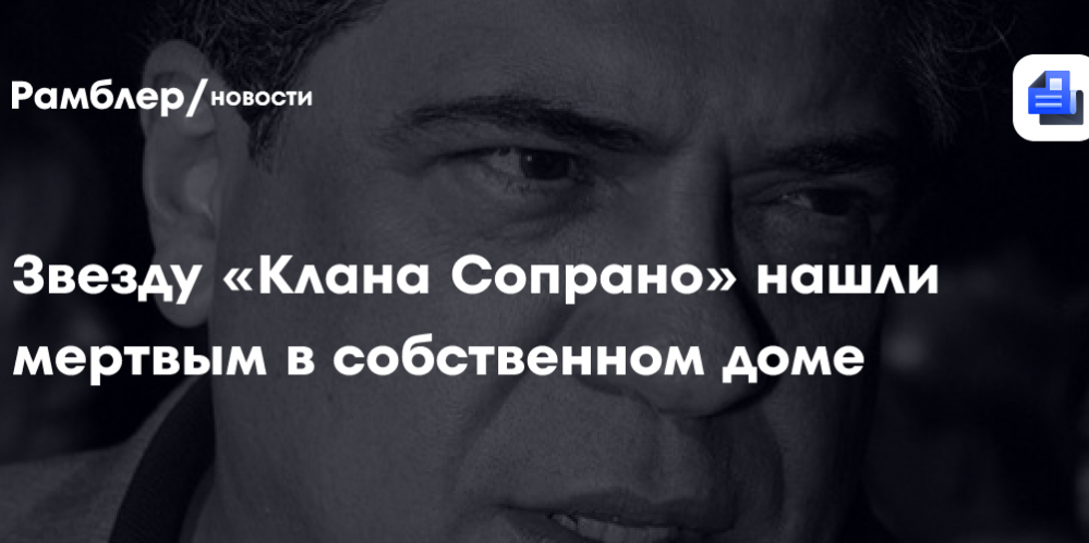 Звезду «Клана Сопрано» нашли мертвым в собственном доме